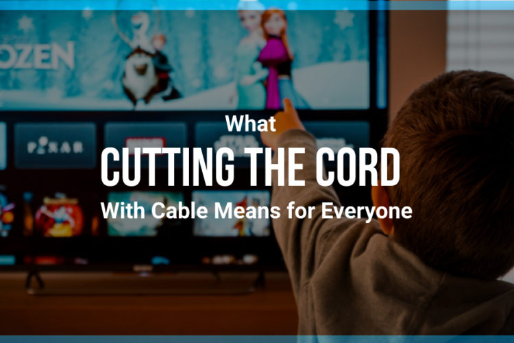 What Cutting the Cord With Cable Means for Everyone