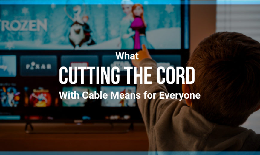 What Cutting the Cord With Cable Means for Everyone
